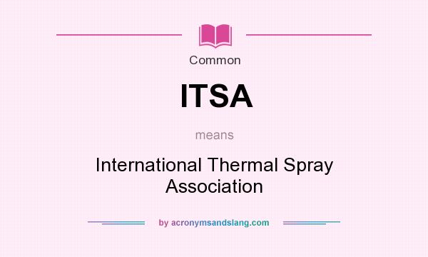 What does ITSA mean? It stands for International Thermal Spray Association