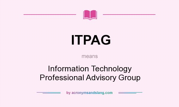What does ITPAG mean? It stands for Information Technology Professional Advisory Group