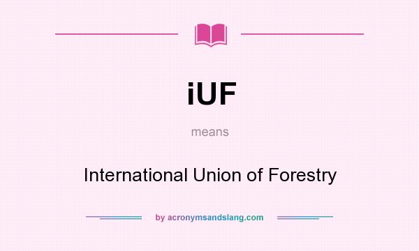 What does iUF mean? It stands for International Union of Forestry