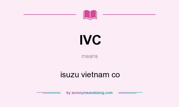 What does IVC mean? It stands for isuzu vietnam co
