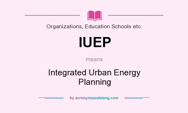 What does IUEP mean? It stands for Integrated Urban Energy Planning