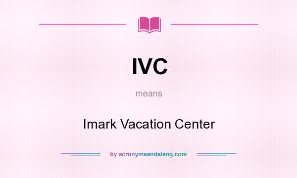 What does IVC mean? It stands for Imark Vacation Center