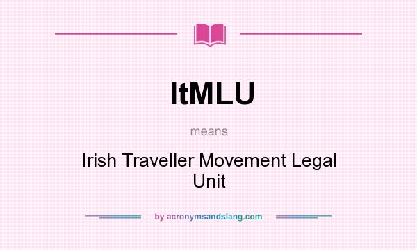 What does ItMLU mean? It stands for Irish Traveller Movement Legal Unit