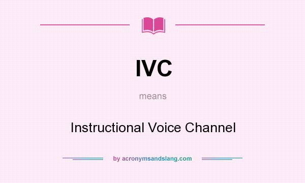 What does IVC mean? It stands for Instructional Voice Channel