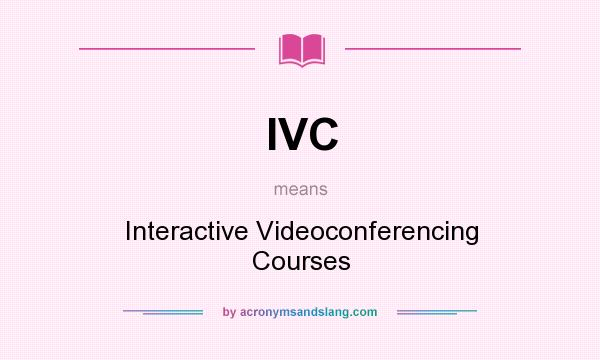 What does IVC mean? It stands for Interactive Videoconferencing Courses