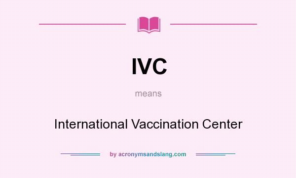 What does IVC mean? It stands for International Vaccination Center