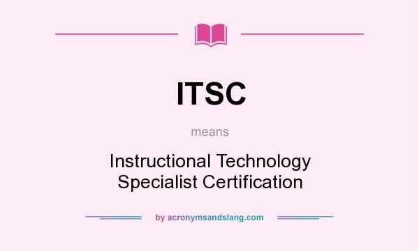 What does ITSC mean? It stands for Instructional Technology Specialist Certification