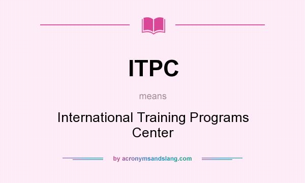 What does ITPC mean? It stands for International Training Programs Center