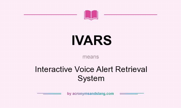 What does IVARS mean? It stands for Interactive Voice Alert Retrieval System