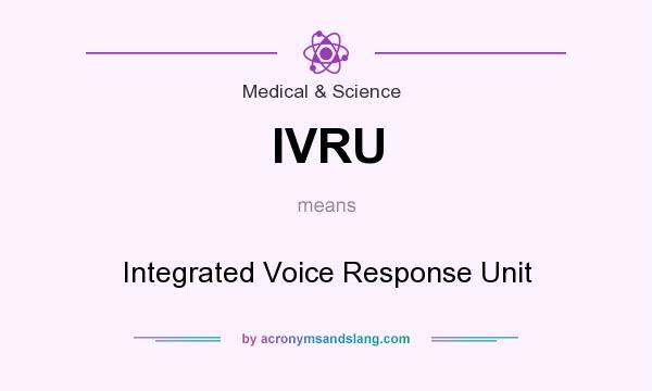 What does IVRU mean? It stands for Integrated Voice Response Unit