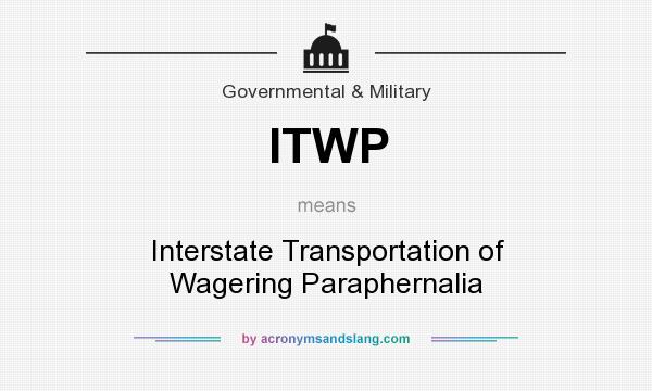 What does ITWP mean? It stands for Interstate Transportation of Wagering Paraphernalia