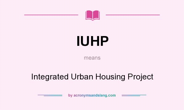 What does IUHP mean? It stands for Integrated Urban Housing Project