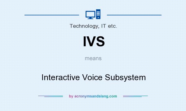 What does IVS mean? It stands for Interactive Voice Subsystem