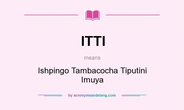 What does ITTI mean? It stands for Ishpingo Tambacocha Tiputini Imuya