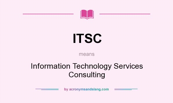 What does ITSC mean? It stands for Information Technology Services Consulting