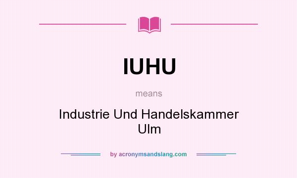 What does IUHU mean? It stands for Industrie Und Handelskammer Ulm
