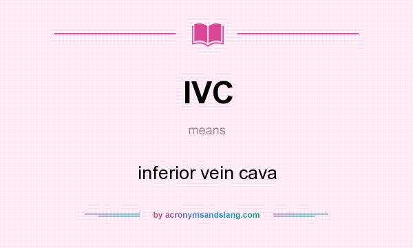 What does IVC mean? It stands for inferior vein cava