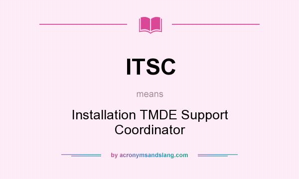 What does ITSC mean? It stands for Installation TMDE Support Coordinator