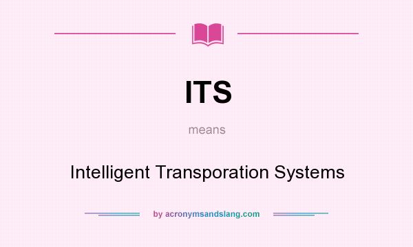 What does ITS mean? It stands for Intelligent Transporation Systems