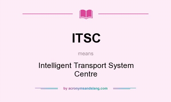 What does ITSC mean? It stands for Intelligent Transport System Centre