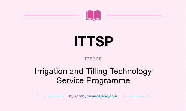 What does ITTSP mean? It stands for Irrigation and Tilling Technology Service Programme