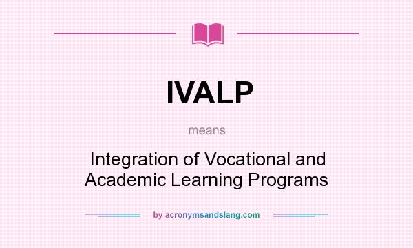 What does IVALP mean? It stands for Integration of Vocational and Academic Learning Programs