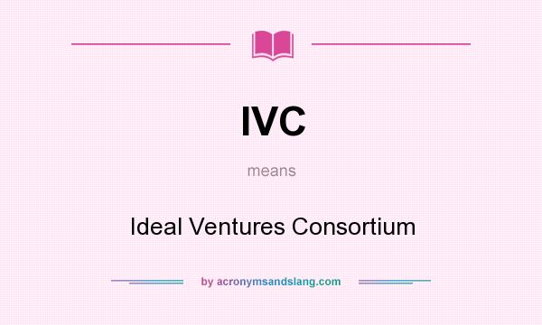 What does IVC mean? It stands for Ideal Ventures Consortium