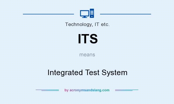 What does ITS mean? It stands for Integrated Test System