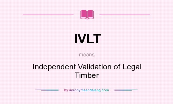 What does IVLT mean? It stands for Independent Validation of Legal Timber
