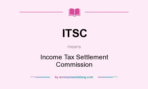 What does ITSC mean? It stands for Income Tax Settlement Commission