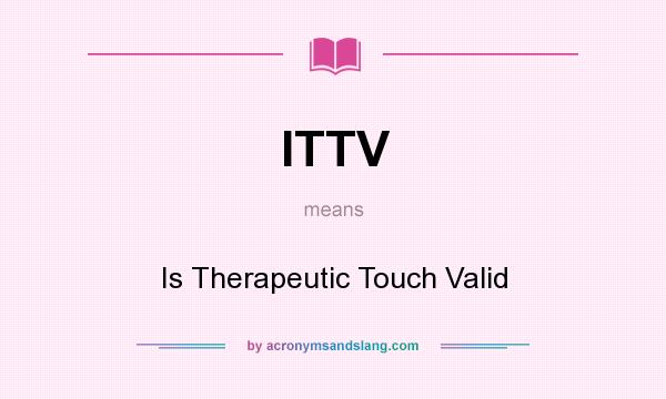 What does ITTV mean? It stands for Is Therapeutic Touch Valid