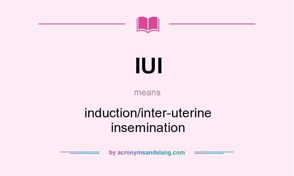 What does IUI mean? It stands for induction/inter-uterine insemination