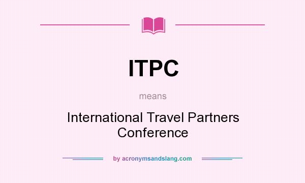 What does ITPC mean? It stands for International Travel Partners Conference