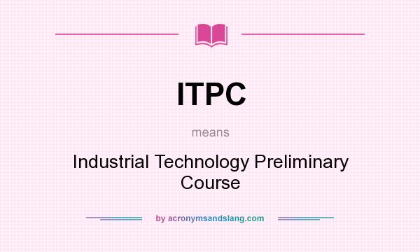 What does ITPC mean? It stands for Industrial Technology Preliminary Course
