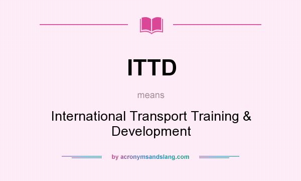 What does ITTD mean? It stands for International Transport Training & Development