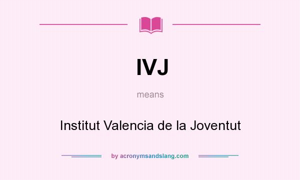 What does IVJ mean? It stands for Institut Valencia de la Joventut