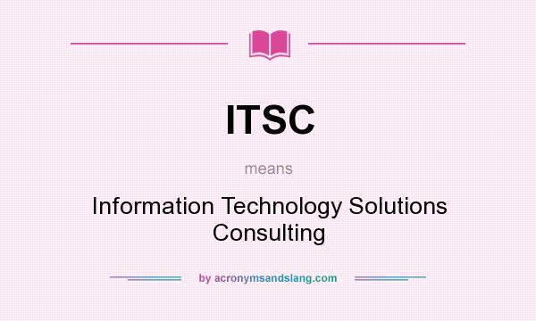 What does ITSC mean? It stands for Information Technology Solutions Consulting