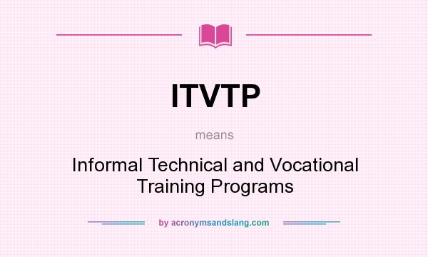 What does ITVTP mean? It stands for Informal Technical and Vocational Training Programs