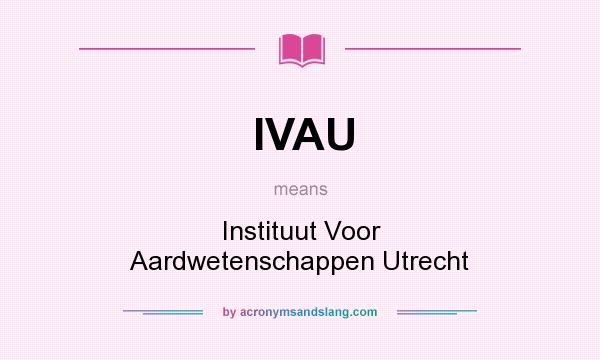 What does IVAU mean? It stands for Instituut Voor Aardwetenschappen Utrecht