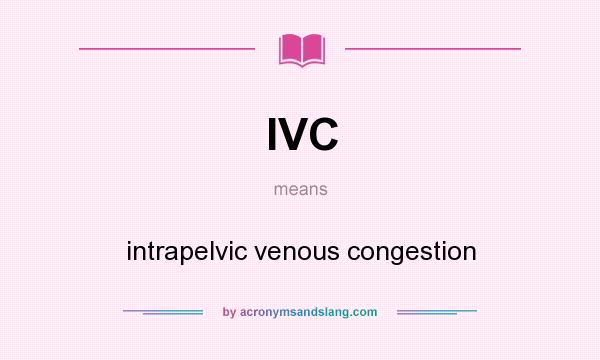 What does IVC mean? It stands for intrapelvic venous congestion