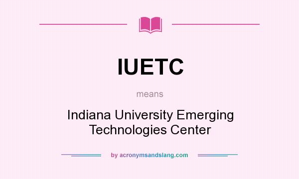 What does IUETC mean? It stands for Indiana University Emerging Technologies Center