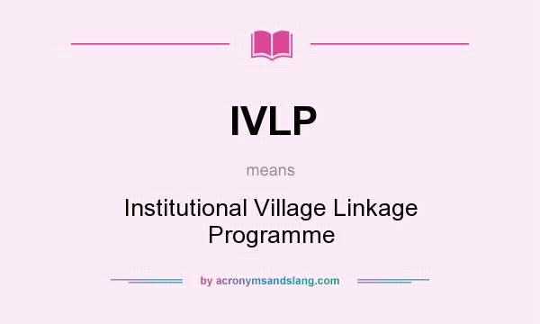 What does IVLP mean? It stands for Institutional Village Linkage Programme