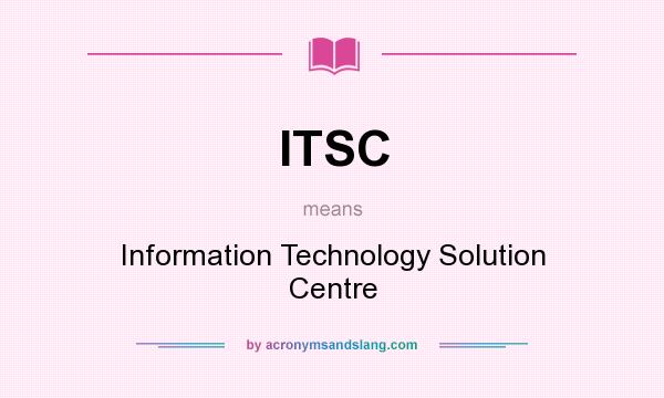 What does ITSC mean? It stands for Information Technology Solution Centre