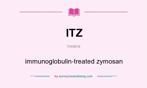 What does ITZ mean? It stands for immunoglobulin-treated zymosan