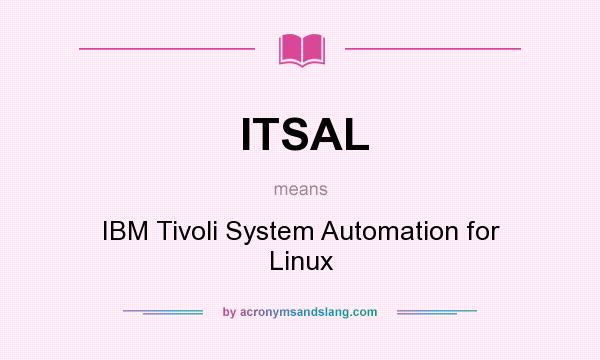 What does ITSAL mean? It stands for IBM Tivoli System Automation for Linux