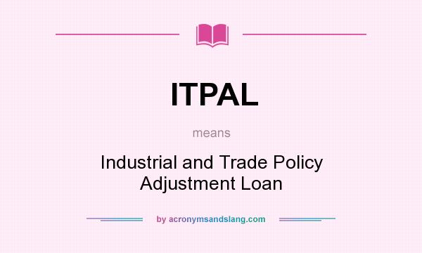 What does ITPAL mean? It stands for Industrial and Trade Policy Adjustment Loan