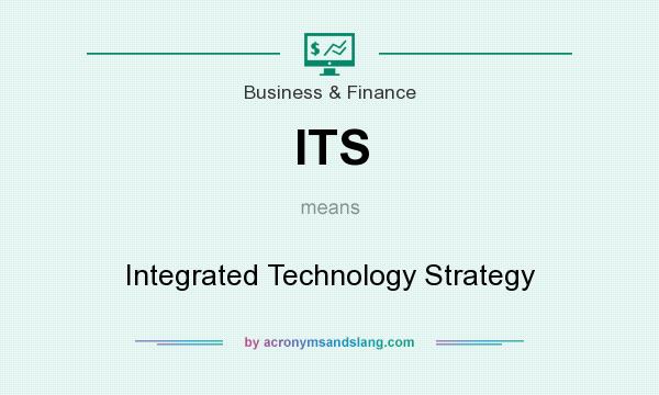 What does ITS mean? It stands for Integrated Technology Strategy