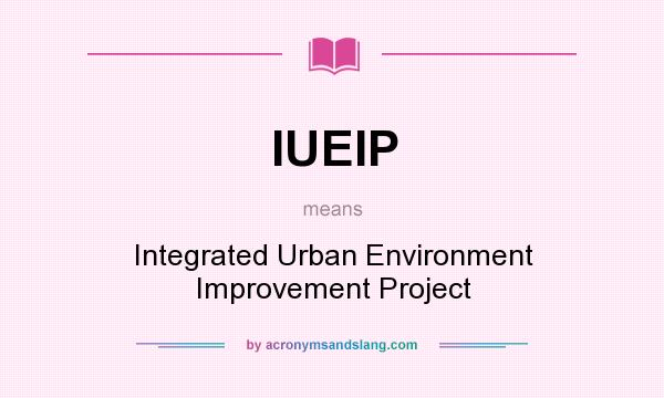 What does IUEIP mean? It stands for Integrated Urban Environment Improvement Project