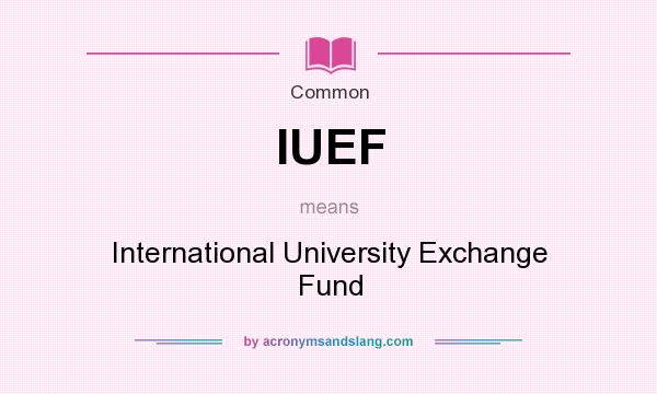 What does IUEF mean? It stands for International University Exchange Fund