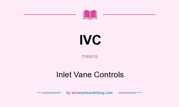 What does IVC mean? It stands for Inlet Vane Controls